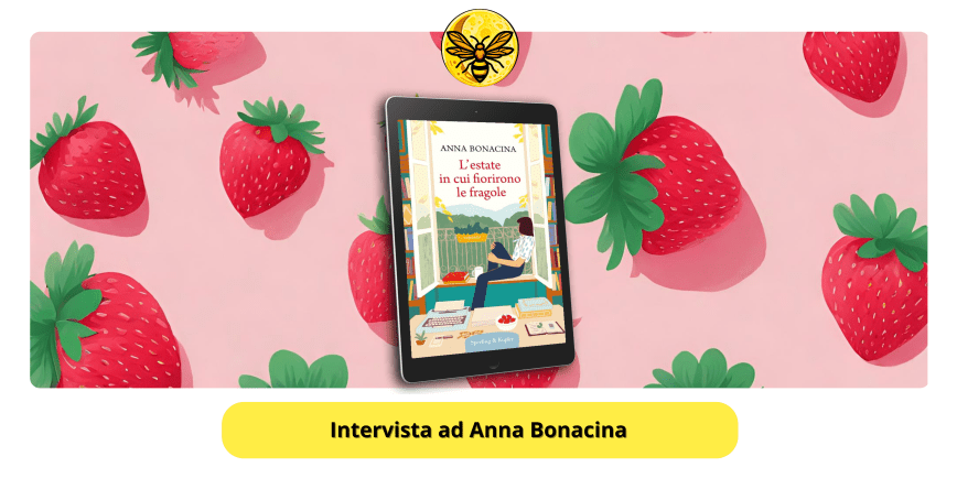 Intervista ad Anna Bonacina autrice di “L’estate in cui fiorirono le fragole”