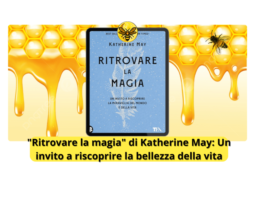 “Ritrovare la magia” di Katherine May: Un invito a riscoprire la bellezza della vita