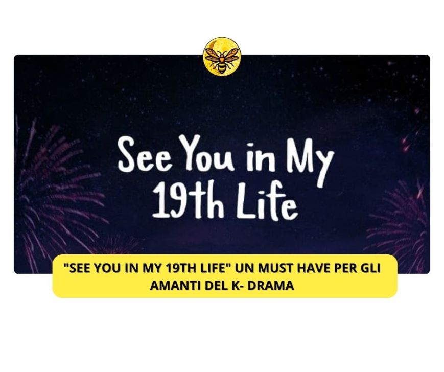 “See You in My 19th Life” un must have per gli amanti del K- Drama