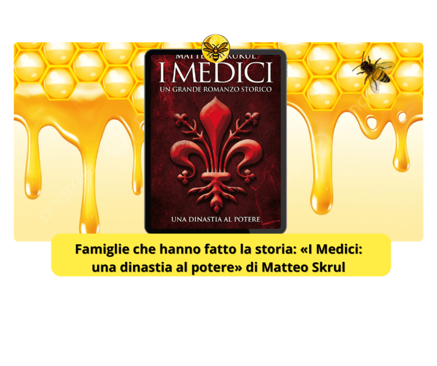 Famiglie che hanno fatto la storia: «I Medici: una dinastia al potere» di Matteo Skrul