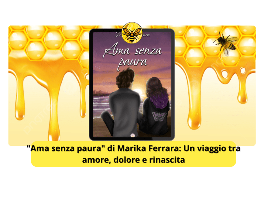 “Ama senza paura” di Marika Ferrara: Un viaggio tra amore, dolore e rinascita