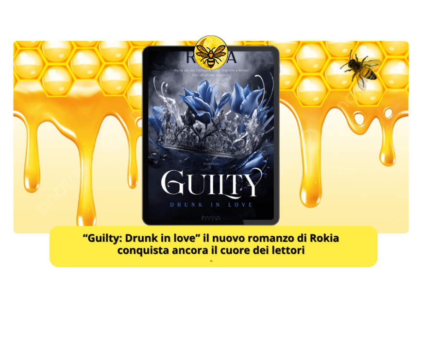 “Guilty: Drunk in love” il nuovo romanzo di Rokia conquista ancora il cuore dei lettori