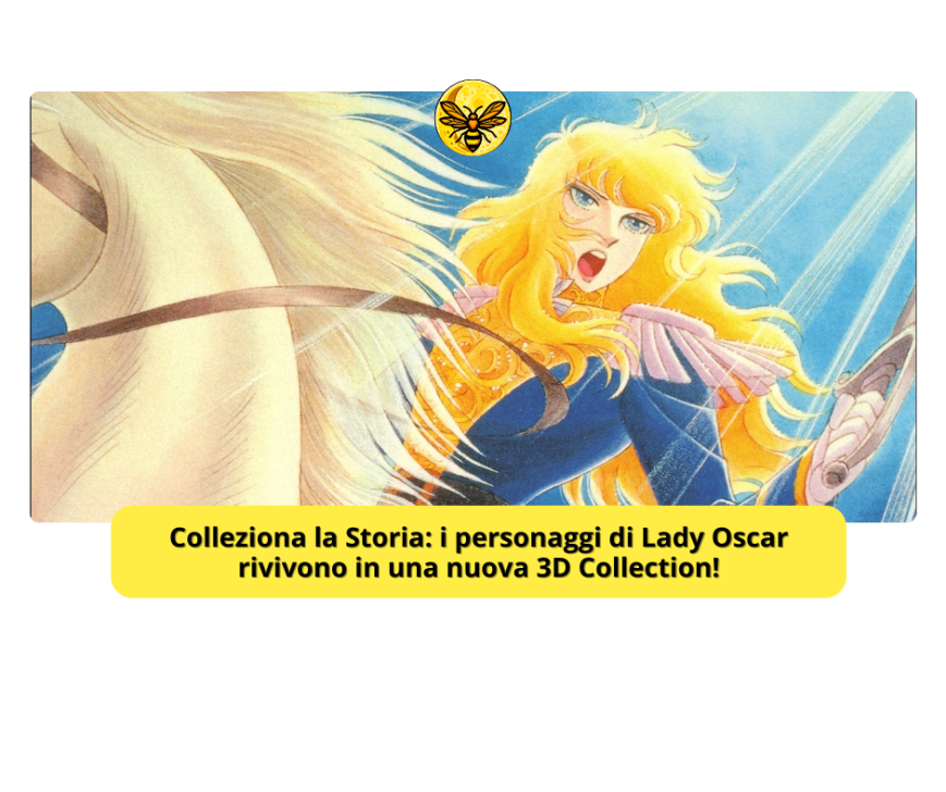 Colleziona la Storia: i personaggi di Lady Oscar rivivono in una nuova 3D Collection!