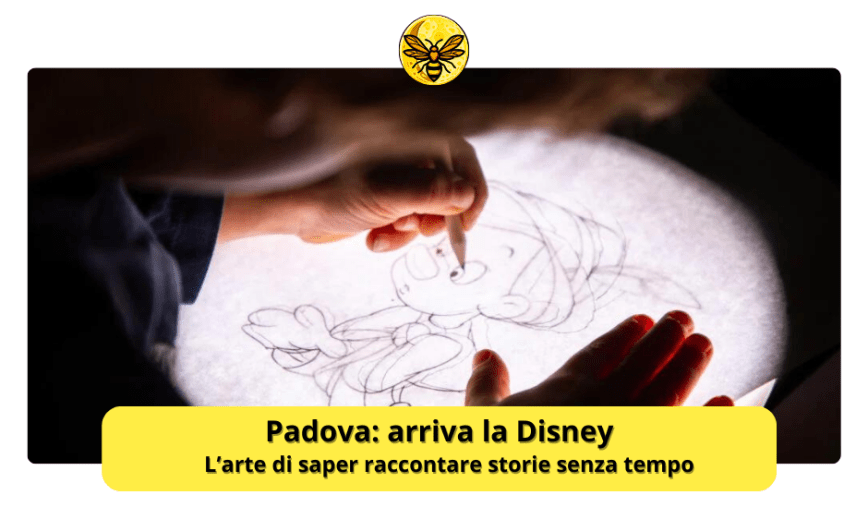 PADOVA: ARRIVA LA DISNEY! L’arte di saper raccontare storie senza tempo
