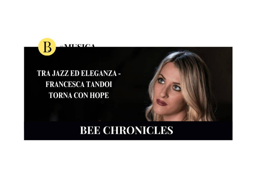 Jazz, eleganza e sentimento: Francesca Tandoi torna con HOPE
