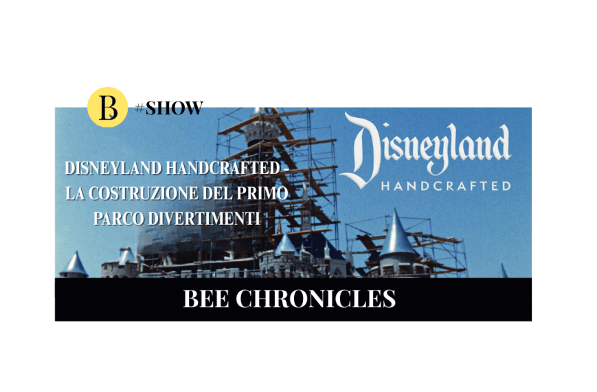 Come è stato costruito il primo parco divertimenti della storia? Ce lo racconta il nuovo documentario Disneyland Handcrafted