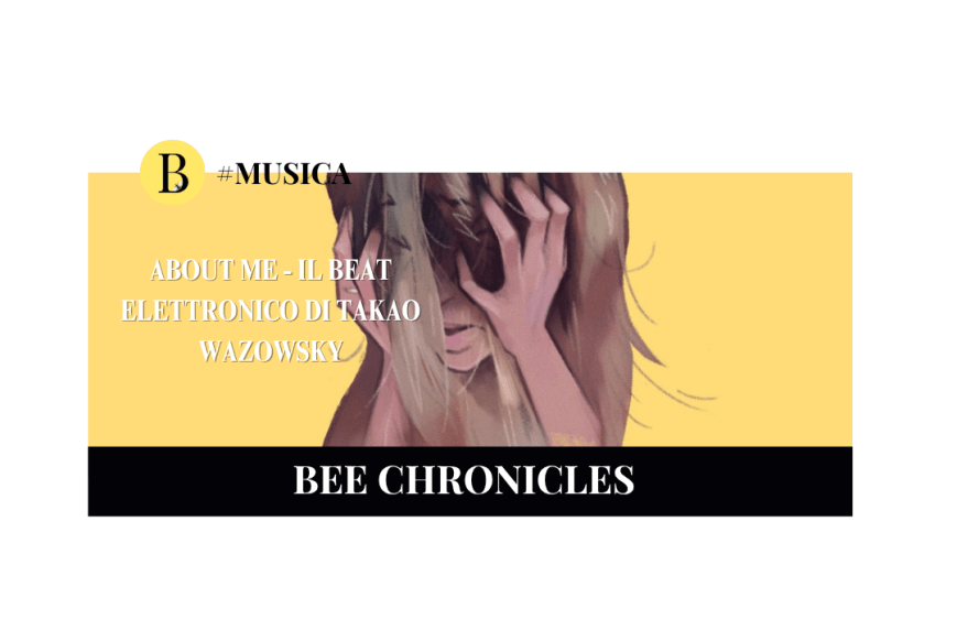 About Me: il beat elettronico di Takao Wazowsky che spezza le catene di una relazione tossica