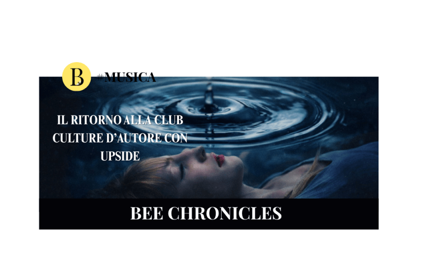 L’elettronica che scava nell’anima: il ritorno alla club culture d’autore con Upside